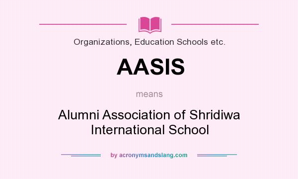 What does AASIS mean? It stands for Alumni Association of Shridiwa International School