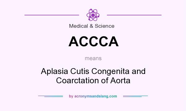 What does ACCCA mean? It stands for Aplasia Cutis Congenita and Coarctation of Aorta