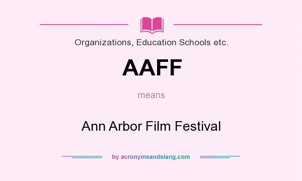 What does AAFF mean? It stands for Ann Arbor Film Festival