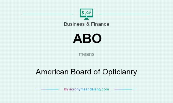 What does ABO mean? It stands for American Board of Opticianry