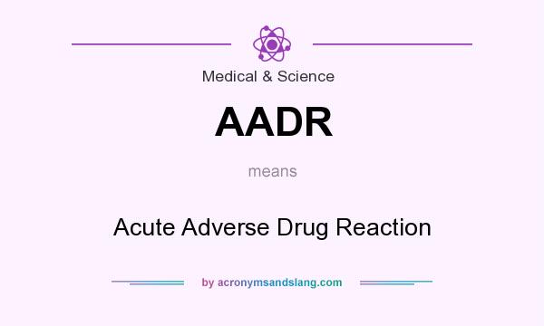 What does AADR mean? It stands for Acute Adverse Drug Reaction