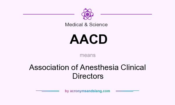 What does AACD mean? It stands for Association of Anesthesia Clinical Directors
