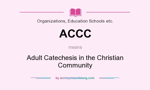 What does ACCC mean? It stands for Adult Catechesis in the Christian Community