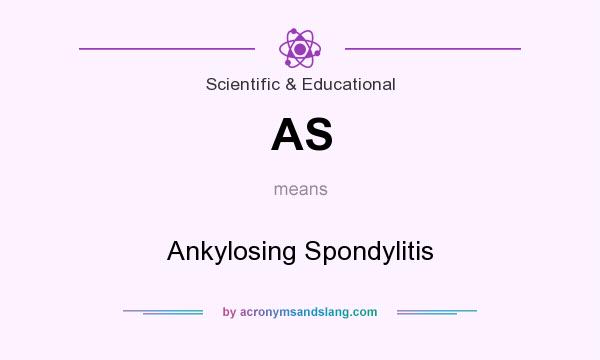 What does AS mean? It stands for Ankylosing Spondylitis