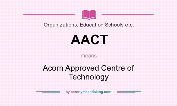 What does AACT mean? It stands for Acorn Approved Centre of Technology