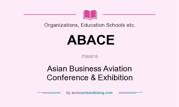 What does ABACE mean? It stands for Asian Business Aviation Conference & Exhibition