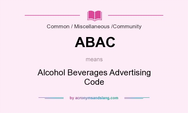What does ABAC mean? It stands for Alcohol Beverages Advertising Code
