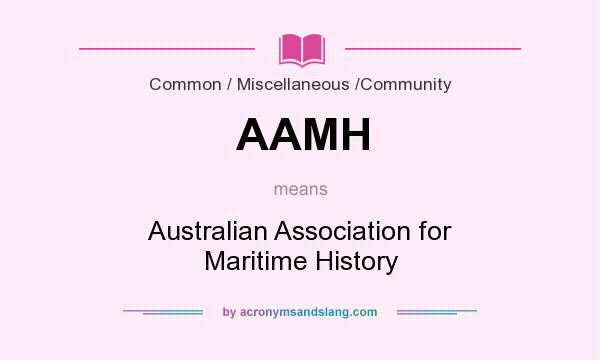 What does AAMH mean? It stands for Australian Association for Maritime History