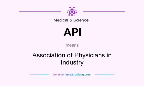 What does API mean? It stands for Association of Physicians in Industry