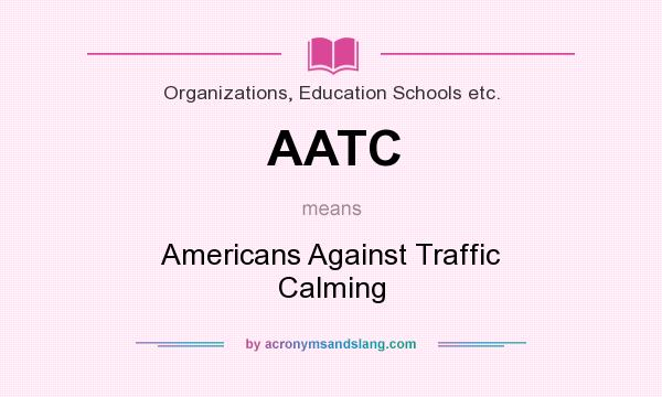 What does AATC mean? It stands for Americans Against Traffic Calming