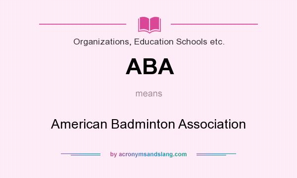 What does ABA mean? It stands for American Badminton Association