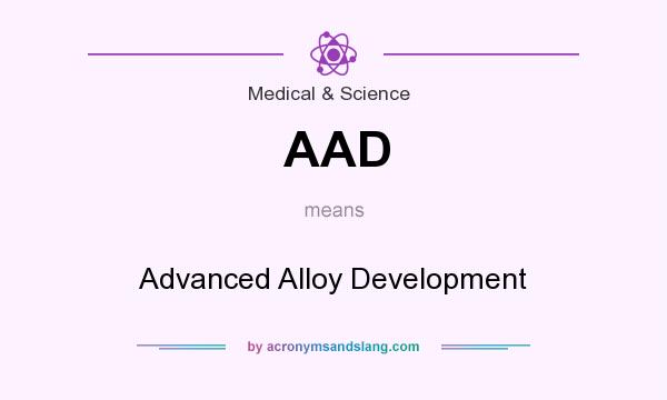 What does AAD mean? It stands for Advanced Alloy Development