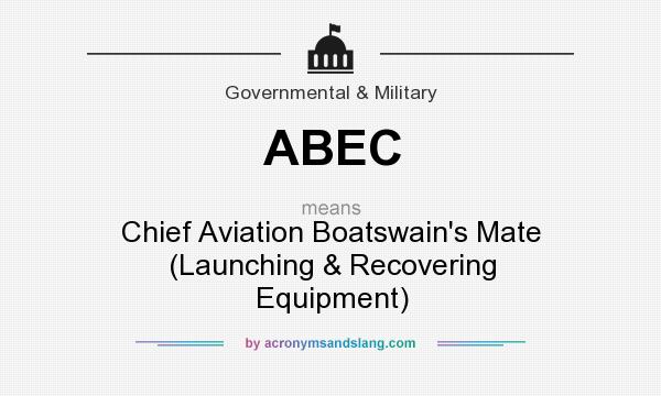 What does ABEC mean? It stands for Chief Aviation Boatswain`s Mate (Launching & Recovering Equipment)