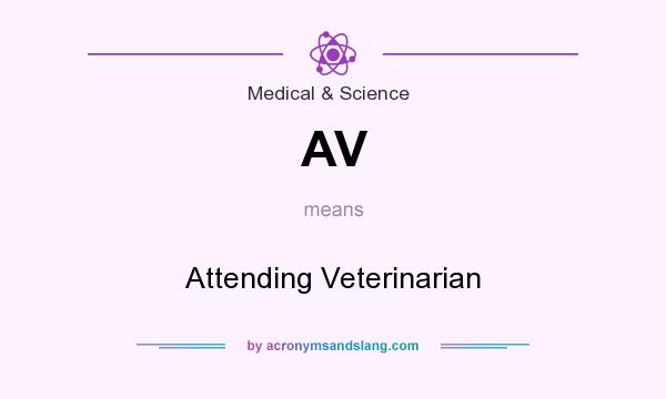 What does AV mean? It stands for Attending Veterinarian
