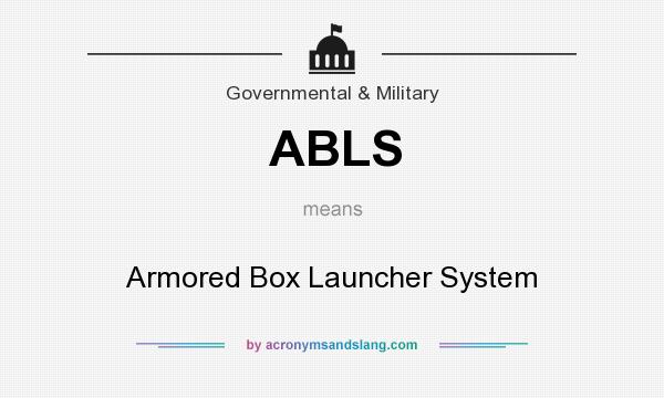 What does ABLS mean? It stands for Armored Box Launcher System