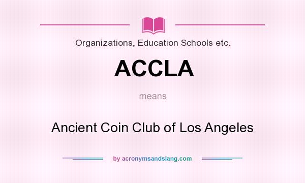 What does ACCLA mean? It stands for Ancient Coin Club of Los Angeles
