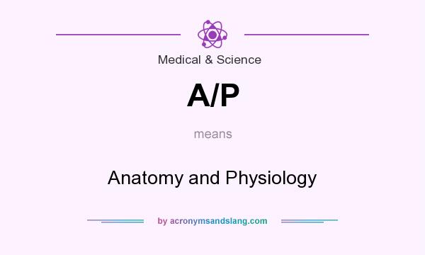 What does A/P mean? It stands for Anatomy and Physiology