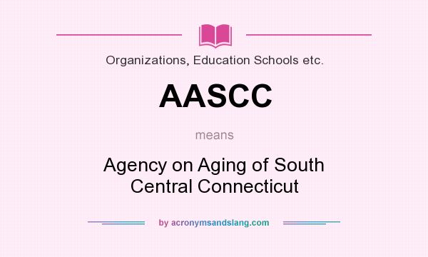 What does AASCC mean? It stands for Agency on Aging of South Central Connecticut