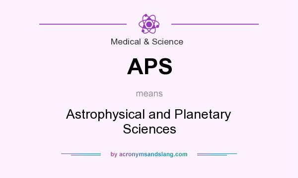 What does APS mean? It stands for Astrophysical and Planetary Sciences