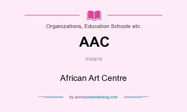 What does AAC mean? It stands for African Art Centre