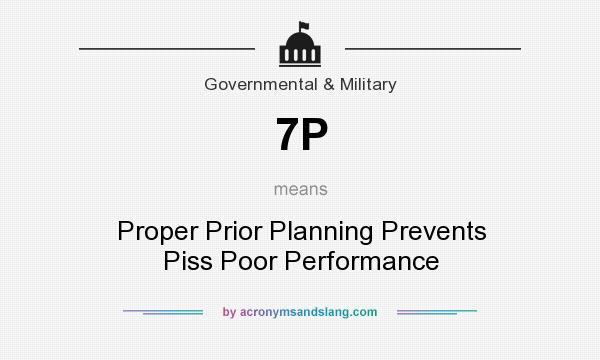 What does 7P mean? It stands for Proper Prior Planning Prevents Piss Poor Performance