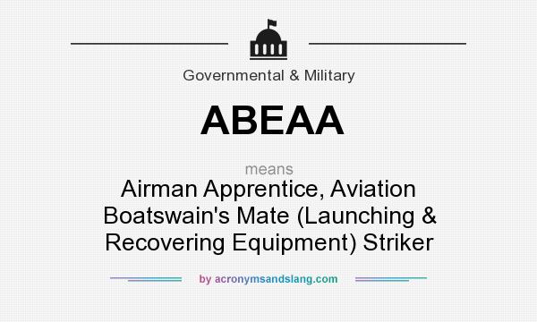 What does ABEAA mean? It stands for Airman Apprentice, Aviation Boatswain`s Mate (Launching & Recovering Equipment) Striker