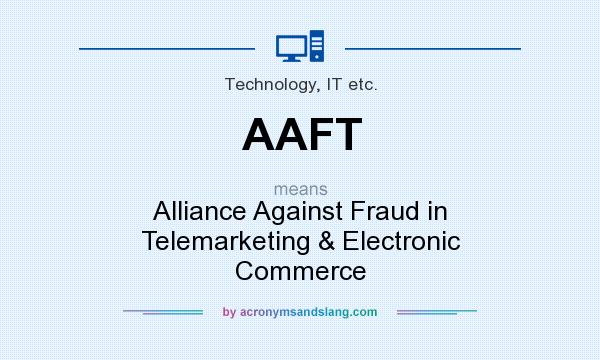 What does AAFT mean? It stands for Alliance Against Fraud in Telemarketing & Electronic Commerce