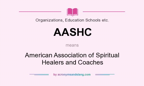 What does AASHC mean? It stands for American Association of Spiritual Healers and Coaches