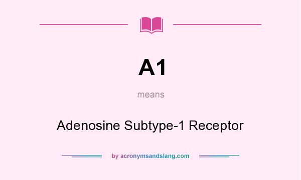 What does A1 mean? It stands for Adenosine Subtype-1 Receptor