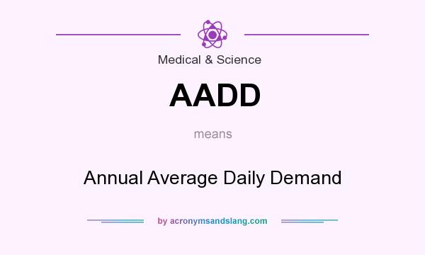 What does AADD mean? It stands for Annual Average Daily Demand