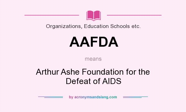 What does AAFDA mean? It stands for Arthur Ashe Foundation for the Defeat of AIDS