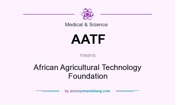 What does AATF mean? It stands for African Agricultural Technology Foundation