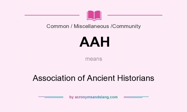 What does AAH mean? It stands for Association of Ancient Historians
