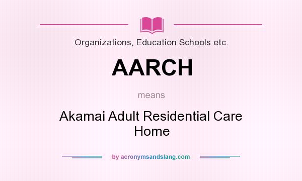 What does AARCH mean? It stands for Akamai Adult Residential Care Home