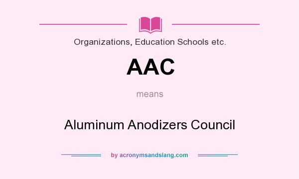 What does AAC mean? It stands for Aluminum Anodizers Council