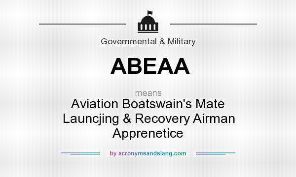 What does ABEAA mean? It stands for Aviation Boatswain`s Mate Launcjing & Recovery Airman Apprenetice