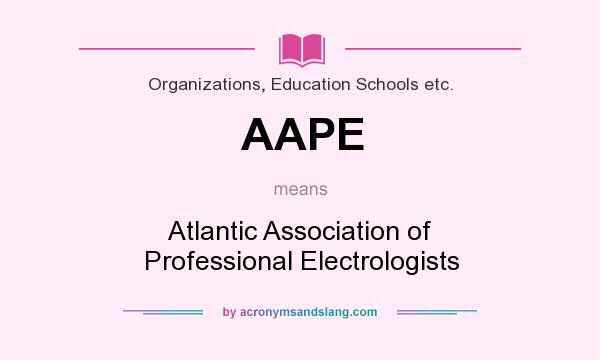 What does AAPE mean? It stands for Atlantic Association of Professional Electrologists