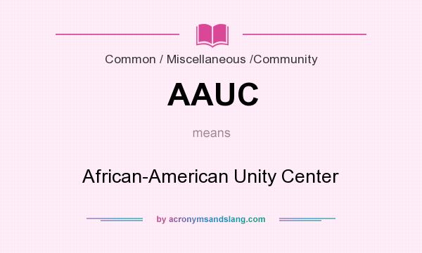 What does AAUC mean? It stands for African-American Unity Center