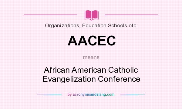 What does AACEC mean? It stands for African American Catholic Evangelization Conference