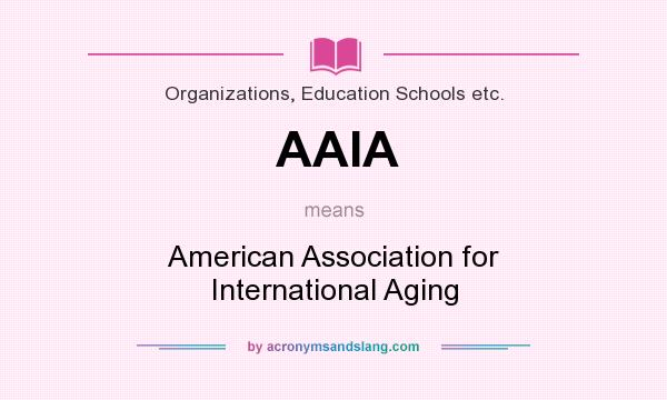 What does AAIA mean? It stands for American Association for International Aging
