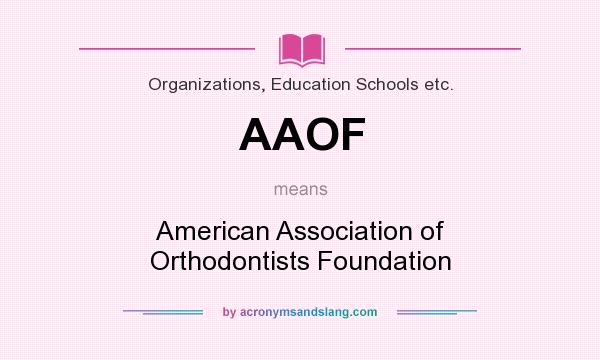 What does AAOF mean? It stands for American Association of Orthodontists Foundation