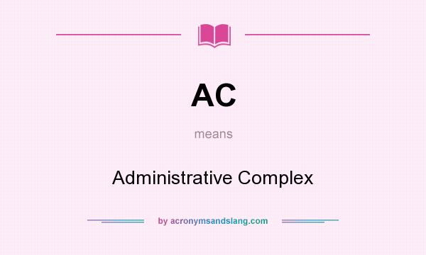 What does AC mean? It stands for Administrative Complex