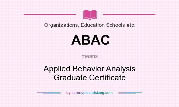 What does ABAC mean? It stands for Applied Behavior Analysis Graduate Certificate