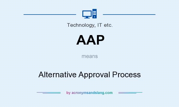 What does AAP mean? It stands for Alternative Approval Process