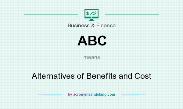 What does ABC mean? It stands for Alternatives of Benefits and Cost