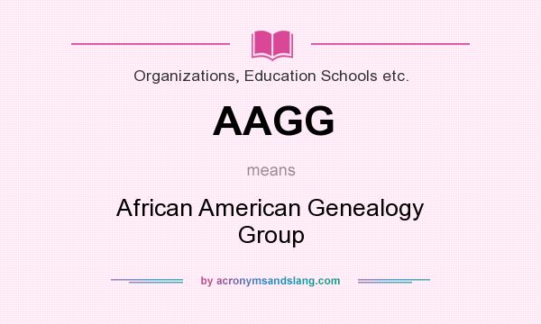 What does AAGG mean? It stands for African American Genealogy Group