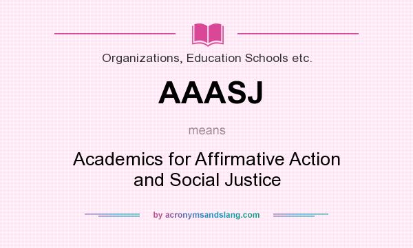 What does AAASJ mean? It stands for Academics for Affirmative Action and Social Justice