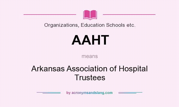 What does AAHT mean? It stands for Arkansas Association of Hospital Trustees