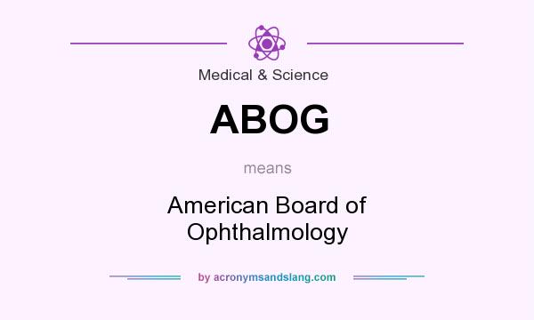 What does ABOG mean? It stands for American Board of Ophthalmology