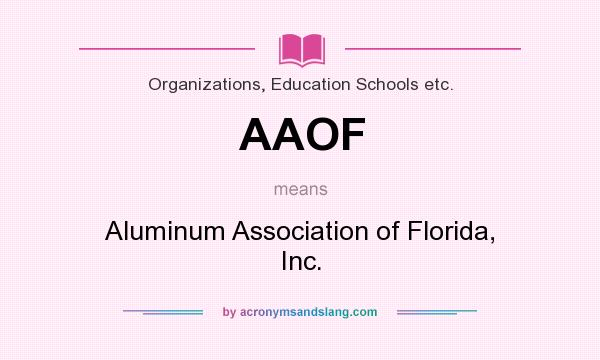 What does AAOF mean? It stands for Aluminum Association of Florida, Inc.